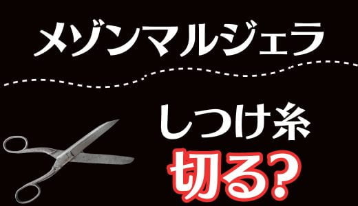 メゾンマルジェラしつけ糸切る?糸の意味と役目や切った時の対処法