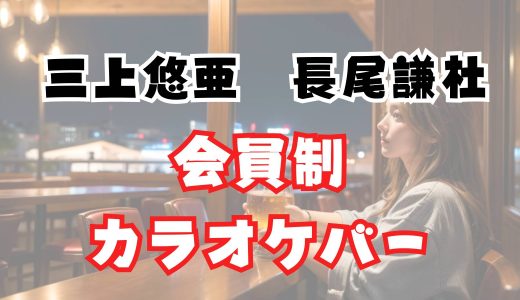 三上悠亜と長尾謙杜が出会った港区の会員制バーはどこ？ジャニーズや芸能人が利用口コミ